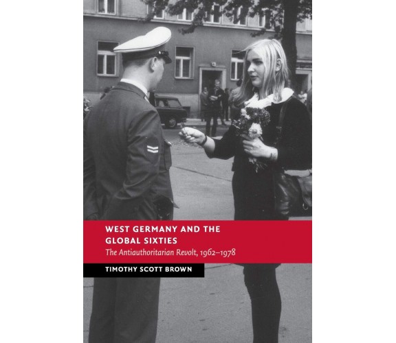 West Germany and the Global Sixties - Timothy Scott Brown - Cambridge, 2022