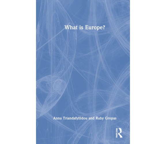 What Is Europe? - Anna Triandafyllidou, Ruby Gropas - Routledge, 2022