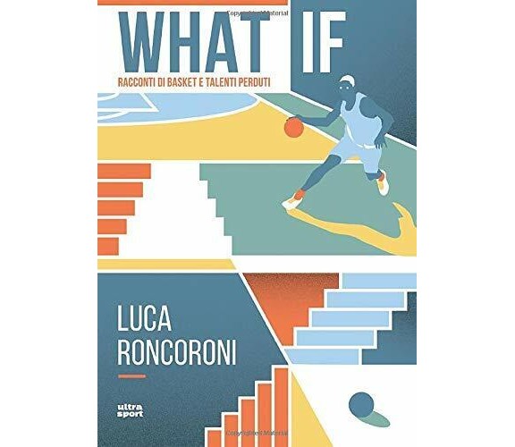 What if: Racconti di basket e talenti perduti - Luca Roncoroni - Ultra, 2019