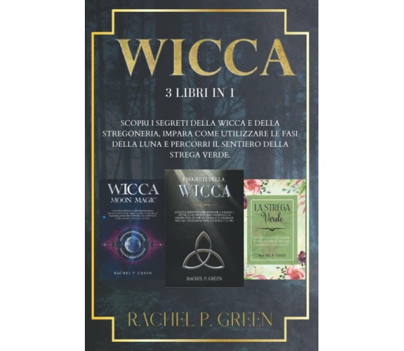 Wicca 3 Libri in 1: Scopri I Segreti Della Wicca e Della Stregoneria, Impara Com