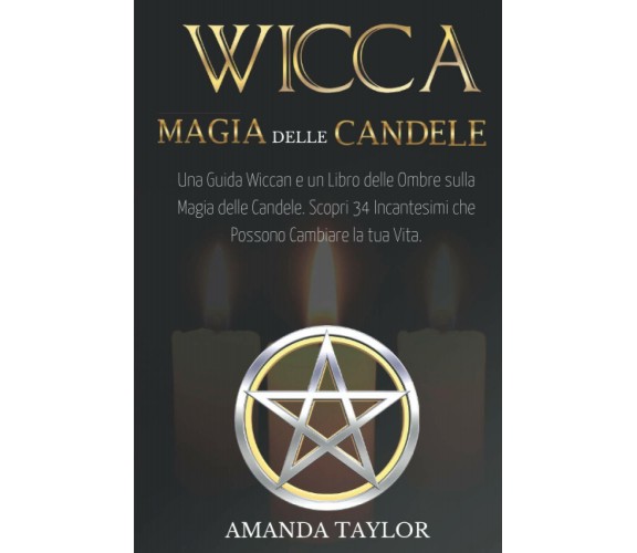 Wicca: Magia Delle Candele Una Guida Wiccan e un Libro Delle Ombre Sulla Magia D