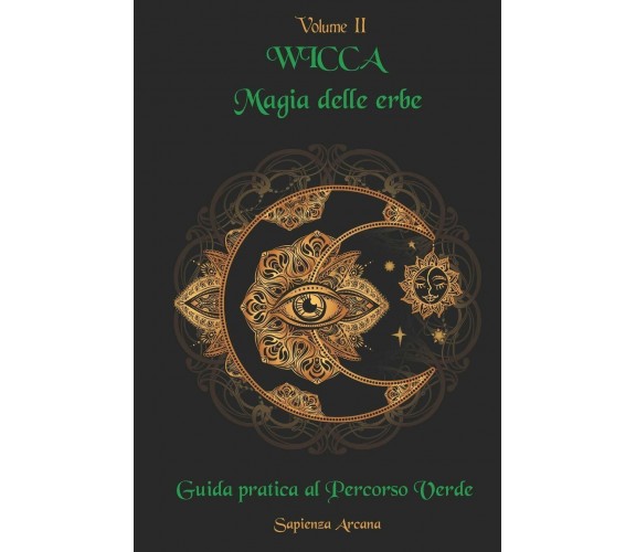 Wicca Magia delle Erbe Guida pratica al Percorso Verde. di Sapienza Arcana,  202