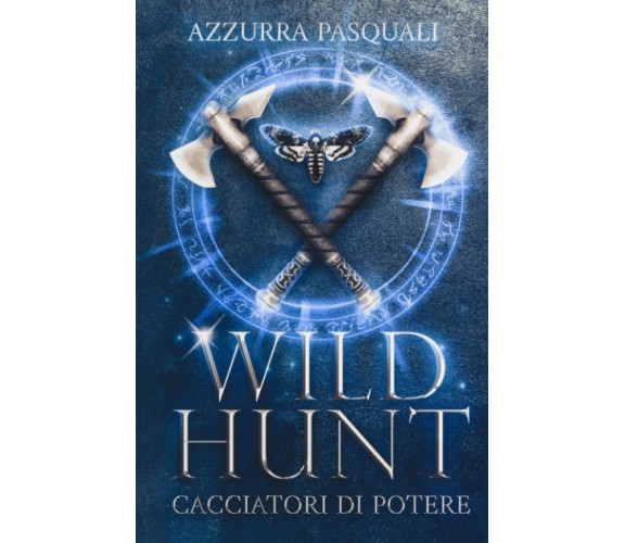 Wild Hunt: Cacciatori di Potere - Azzurra Pasquali -Independently published,2022