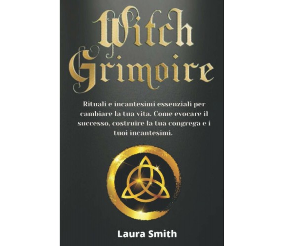 Witch Grimoire Rituali e Incantesimi Essenziali per Cambiare la Tua Vita. Come E