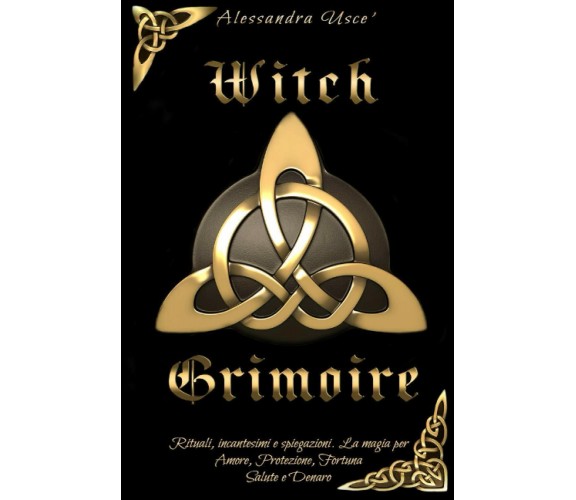 Witch Grimoire: Rituali, incantesimi e spiegazioni. La magia per Amore, Protezio