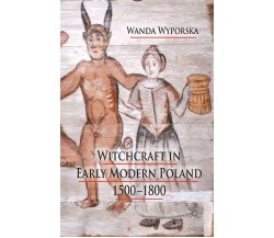 Witchcraft in Early Modern Poland, 1500-1800 - W. Wyporska - Palgrave, 2016