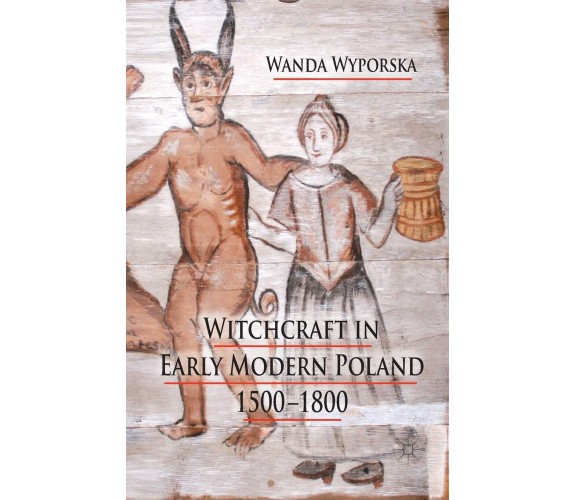 Witchcraft in Early Modern Poland, 1500-1800 - W. Wyporska - Palgrave, 2016