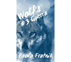 Wolf’s #3 Guerra	 di Paola Fratnik,  2018,  Youcanprint