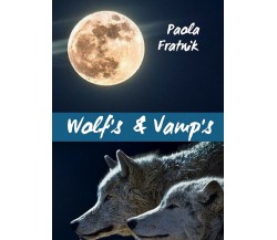 Wolf’s & Vamp’s	 di Paola Fratnik,  2020,  Youcanprint