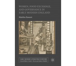 Women, Food Exchange, and Governance in Early Modern England - Madeline Bassnett