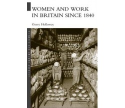 Women and Work in Britain since 1840 - Gerry Holloway - Routledge, 2005