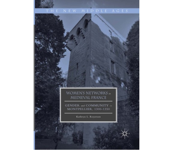 Women s Networks in Medieval France - Kathryn L. Reyerson - Palgrave, 2018