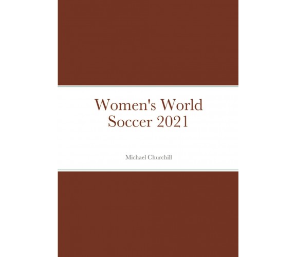 Women's World Soccer 2021 - Michael Churchill - Lulu.com, 2021