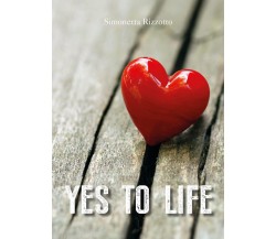 Yes to life	 di Simonetta Rizzotto,  2018,  Youcanprint