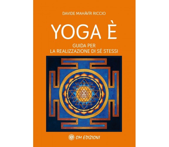 Yoga È. Guida per la Realizzazione di Sé Stessi di Davide Mahavir Riccio,  2022,