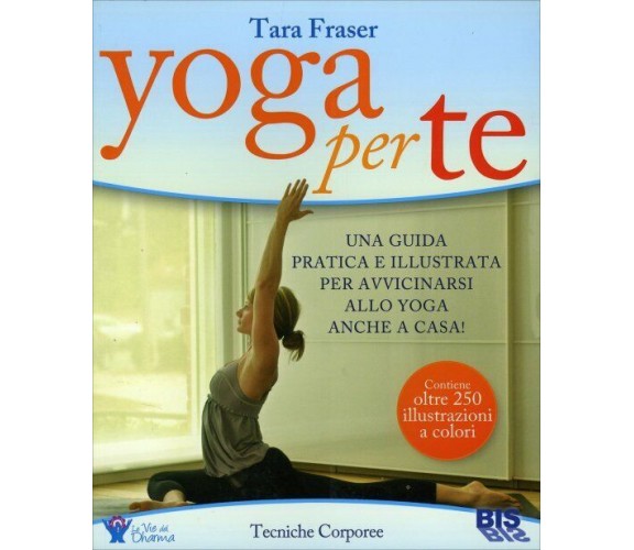 Yoga per te. Una guida pratica e illustrata per avvicinarsi allo yoga anche in c