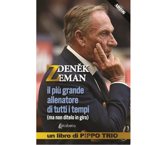 Zdenek Zeman. il più grande allenatore di tutti i tempi (ma non ditelo in giro)