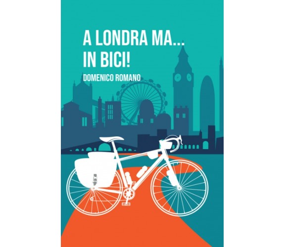 a londra ma… in bici! - Domenico Romano - ilmiolibro self publishing, 2021