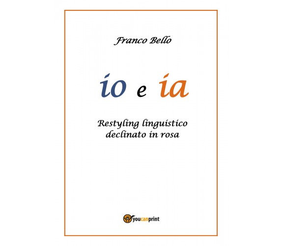 io e ia - di Franco Bello,  2019,  Youcanprint - ER