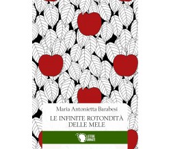 le infinite rotondità delle mele	 di Maria Antonietta Barabesi,  2016,  Lettere 