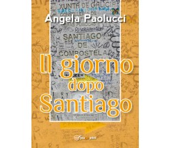 ll giorno dopo Santiago  di Angela Paolucci,  2018,  Youcanprint