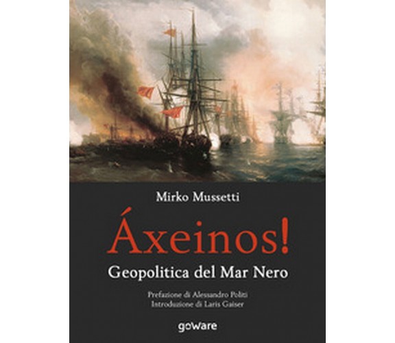 Áxeinos! Geopolitica del mar Nero  - Mirko Mussetti,  2018,  Goware