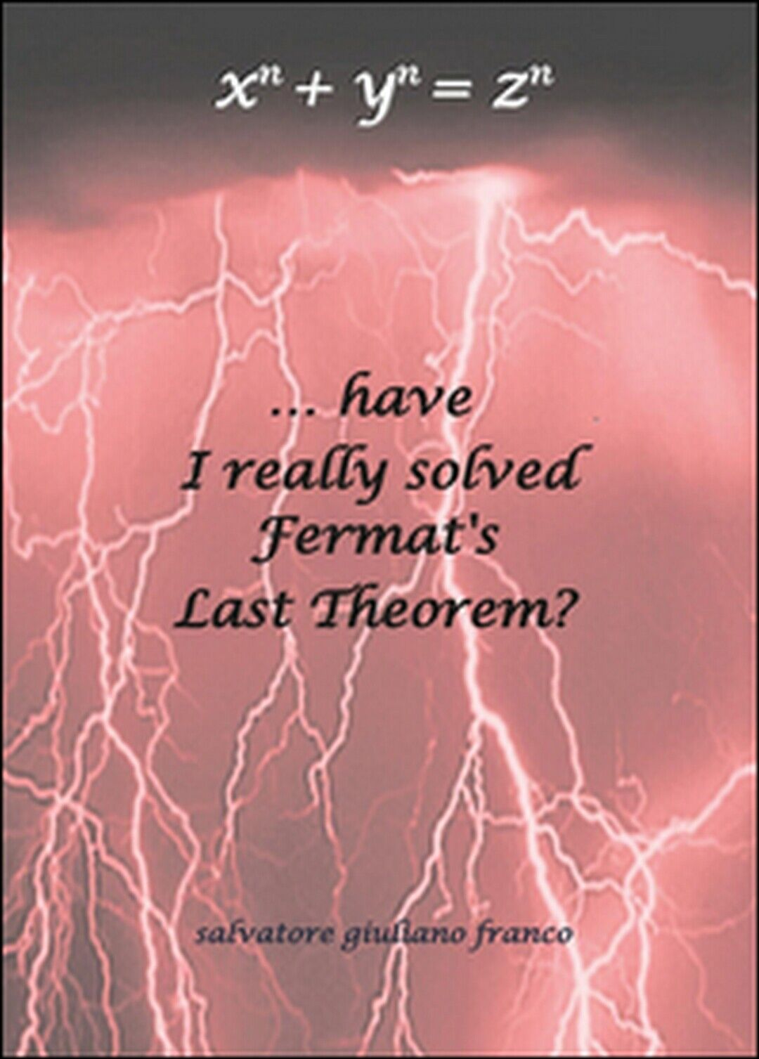 ...have I really solved Fermat?s Last Theorem?  - Salvatore G. Franco,  2015 libro usato